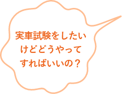 実車試験をしたいけどどうやってすればいいの？